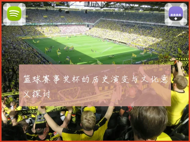 篮球赛事奖杯的历史演变与文化意义探讨