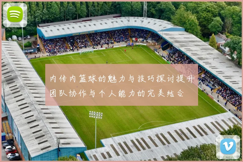 内传内篮球的魅力与技巧探讨提升团队协作与个人能力的完美结合